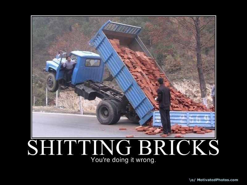 Shitting bricks - You're doing it wrong! Shitting bricks - You're doing it wrong!
