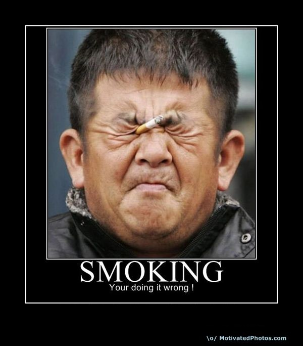 Smoking - You're doing it wrong! Smoking - You're doing it wrong!